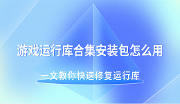 游戲運行庫合集安裝包怎么用 一文教你快速修復(fù)運行庫