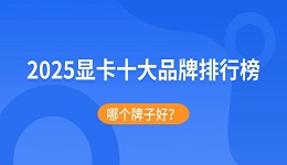 2025顯卡十大品牌排行榜：哪個牌子好？