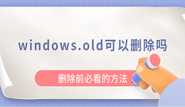 windows.old可以刪除嗎？刪除前必看的方法