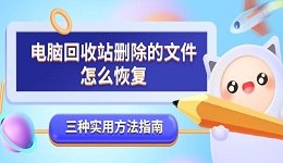 電腦回收站刪除的文件怎么恢復(fù) 三種實用方法指南