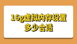 16g虛擬內存設置多少合適 這樣設置最穩(wěn)妥