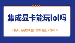 集成顯卡能玩lol嗎 能玩《英雄聯(lián)盟》的集成顯卡推薦