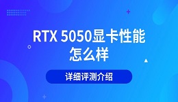 RTX 5050顯卡性能怎么樣 詳細評測介紹