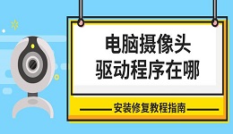電腦攝像頭驅(qū)動程序在哪 安裝修復(fù)教程指南