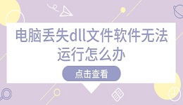 電腦丟失dll文件軟件無法運行怎么辦 解決方法在這里