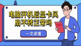 電腦開機(jī)后顯卡風(fēng)扇不轉(zhuǎn)正常嗎 一文讀懂