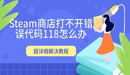 Steam商店打不開錯(cuò)誤代碼118怎么辦 超詳細(xì)解決教程