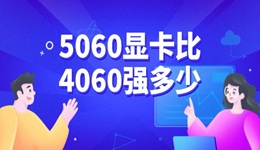 5060顯卡比4060強多少 兩者性能對比分析
