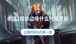 命運(yùn)2宿命邊緣什么時(shí)候更新？上線時(shí)間與內(nèi)容一覽