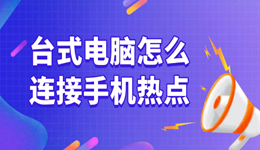 臺(tái)式電腦怎么連接手機(jī)熱點(diǎn) 一文詳解所有方法