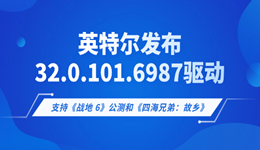 英特爾發(fā)布32.0.101.6987驅(qū)動(dòng):支持《戰(zhàn)地 6》公測(cè)和《四海兄弟:故鄉(xiāng)》