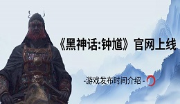 《黑神話:鐘馗》官網(wǎng)上線,游戲發(fā)布時(shí)間介紹