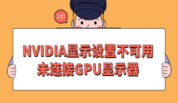 NVIDIA顯示設(shè)置不可用未連接GPU顯示器怎么辦 修復(fù)教程分享