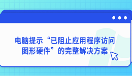 電腦提示“已阻止應(yīng)用程序訪問圖形硬件”的完整解決方案