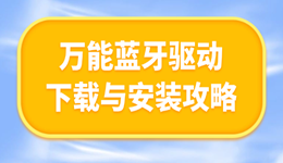 藍(lán)牙連不上?萬(wàn)能藍(lán)牙驅(qū)動(dòng)下載與安裝攻略