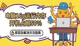 電腦16g運(yùn)行內(nèi)存開機(jī)占用50% 原因及解決方法指南