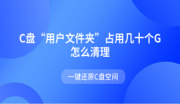 C盤“用戶文件夾”占用幾十個G怎么清理 一鍵還原C盤空間