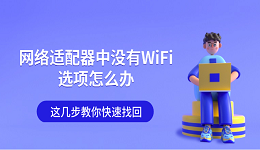 網(wǎng)絡(luò)適配器中沒有WiFi選項怎么辦 這幾步教你快速找回