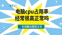 電腦cpu占用率經(jīng)常很高正常嗎 實用解決教程分享