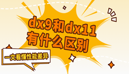 dx9和dx11有什么區(qū)別 一文看懂性能差異