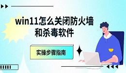 win11怎么關閉防火墻和殺毒軟件 實操步驟指南