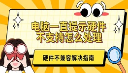 電腦一直提示硬件不支持怎么處理 硬件不兼容解決指南